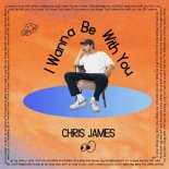Chris James - I Wanna Be with You