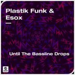 Plastik Funk & Esox - Until The Bassline Drops
