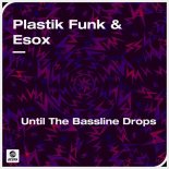 Plastik Funk & Esox - Until The Bassline Drops (Extended Mix)