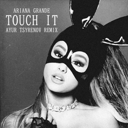 Ariana Grande - Touch it (Ayur Tsyrenov remix)