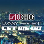 DJ Shog & Danny Fervent - Let Me Go (Extended Mix)