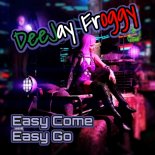 DeeJay Froggy - Easy Come Easy Go