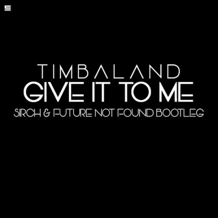Timbaland - Give It To Me (Sirch & Future Not Found Bootleg)
