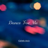 Caleb Aziz - Dance For Me