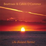 Beattraax & Calvin O'Commor - Life (Roland Remix)