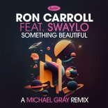 Ron Carroll Feat. Swaylo - Something Beautiful (Michael Gray Remix Edit)