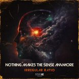 Irregular Ratio - Nothing Makes The Sense Anymore (Original Mix)