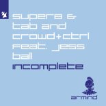 Super8 & Tab and Crowd+Ctrl Feat. Jess Ball - Incomplete (Extended Mix)