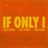 Two Friends feat. Loud Luxury & Bebe Rexha - If Only I