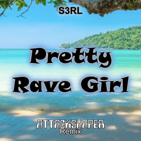 S3RL - Pretty Rave Girl (Attackshaper Remix)