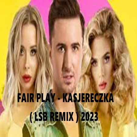 FAIR PLAY - KASJERECZKA ( LSB REMIX ) 2023