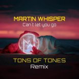 Martin Whisper - Can't Let You Go (Tons Of Tones Remix).MP3