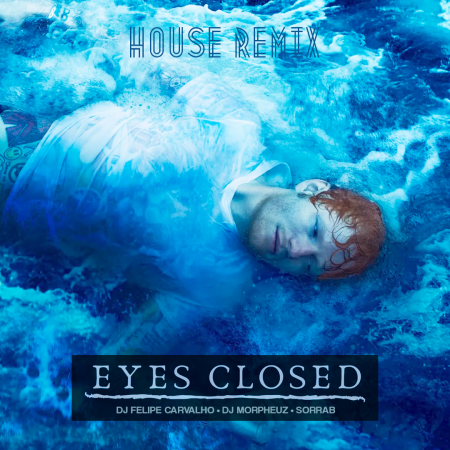 Ed Sheeran - Eyes Closed (DJ Felipe Carvalho, DJ MorpheuZ, SorraB Remix) EXTENDED