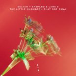 Sultan + Shepard & Lane 8 - The Little Mushroom That Got Away