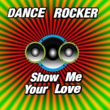 Dance Rocker - Show Me Your Love (Hands up Mix)