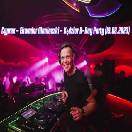 CYPREX - EKWADOR MANIECZKI - KENDZIOR B-DAY PARTY (19.08.2023)