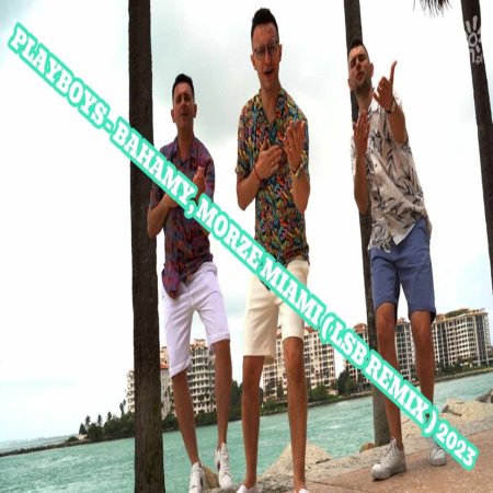 PLAYBOYS - BAHAMY,MORZE,MIAMI ( LSB REMIX ) 2023