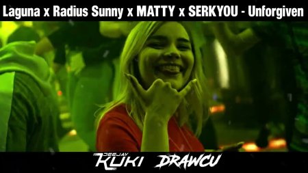 Laguna x Radius Sunny x MATTY x SERKYOU - Unforgiven (DRAWCU x DEEJAY KUKI Mashup)