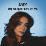 Anra - Lay All Your Love On Me