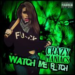 Crazy Maniacs - Watch Me B itch (Original Mix)