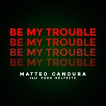 Matteo Candura Feat. Vero Holfeltz - Be My Trouble