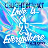 Caught In The Act - Love Is Everywhere (Flash160 Rave Short Cut)