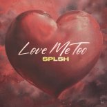 SPLSH - Love Me Too