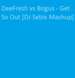 DeeFresh vs Bogus - Get So Out [DJ Sebix Mashup]