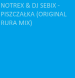 NOTREX & DJ SEBIX - PISZCZAŁKA (ORIGINAL RURA MIX)