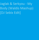 Jaglak & Serkyou - My Body (Waldis Mashup) [DJ Sebix Edit]
