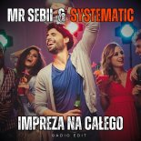 Mr Sebii x Systematic - Impreza na całego (Radio Edit)