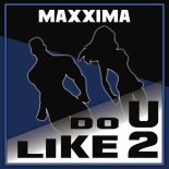 Maxxima - Do U Like 2 (DJ Mix)