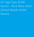 DJ Tego Typu & MC Kaczor - Rura Musi Jebać (sPeeX MaxXx Klubb Remix)