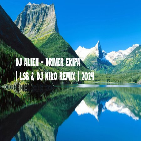 DJ ALIEN - DRIVER EKIPA ( LSB & DJ NIKO REMIX ) 2024