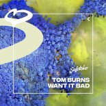 Tom Burns - Want It Bad (Original Mix)