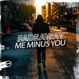 Fadeaway - Me Minus You (Original Mix)