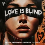 Futuristic Polar Bears & Karl Mac Feat. Sgnls - Love Is Blind