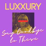 Luxxury - Say Goodbye to These (Extended Version)