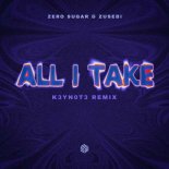 Zero Sugar & Zusebi - All I Take (K3YN0T3 Remix)