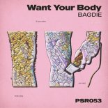 Bagdie - Want Your Body (Original Mix)