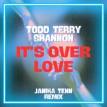 Todd Terry, Shannon - It's Over Love (Janika Tenn Extended Remix)