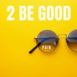 2 Be Good - Pain