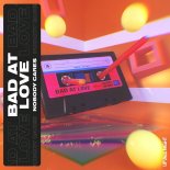 Nobody Cares - Bad At Love
