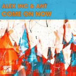Ant, Alex Inc - Come On Now