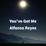 Alfonso Reyes - You've Got Me
