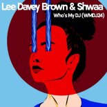 Lee Davey-Brown, Shwaa - Who's My DJ_ (WMDJ24 Extended Mix)