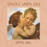 Double Vision (DV) - Gimme Girl