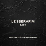 LE SSERAFIM (르세라핌) - EASY (PUFFCORN STUTTER REMIX)