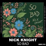 Nick Knight - So Bad (Original Mix)