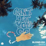 BLOND-ISH & Bantu - Can't Let You Go (Original Mix)